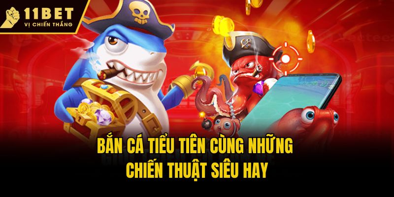 Bắn cá tiểu tiên cùng những chiến thuật siêu hay