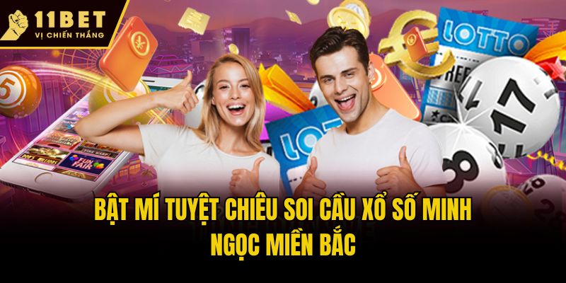 Xổ Số Minh Ngọc Miền Bắc - Cơ Hội Ăn Thưởng Khủng Tại 11bet 3 Bật mí tuyệt chiêu soi cầu xổ số Minh Ngọc miền Bắc