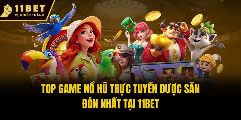 Top Game Nổ Hũ 11bet - 3 Siêu Phẩm Slot Đáng Chơi Nhất 2 Top game nổ hũ trực tuyến được săn đón nhất tại 11bet